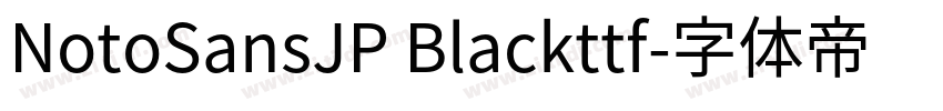 NotoSansJP Blackttf字体转换 NotoSansJP Blackttf字体转换